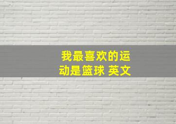 我最喜欢的运动是篮球 英文